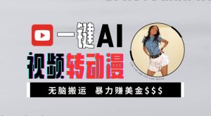 一键AI视频转动漫,高收益暴力玩法,无脑搬运,新手也能轻松月入1万【揭秘】-网赚36计