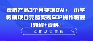 虚拟产品3个月变现8W+，小学教辅项目完整变现SOP操作教程(教程+资料)-网赚36计