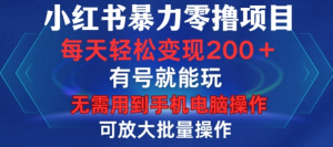 小红书暴力零撸项目,有号就能玩,单号每天变现1到15元,可放大批量操作,无需手机电脑操作【揭秘】-网赚36计