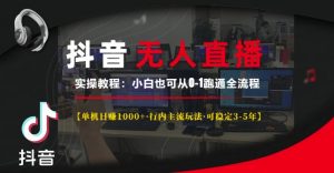 抖音无人直播实操教程【单机日入1k+行内主流玩法可稳定3-5年】小白也可从0-1跑通全流程【揭秘】-网赚36计