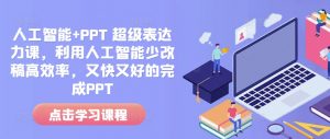 人工智能+PPT 超级表达力课，利用人工智能少改稿高效率，又快又好的完成PPT-网赚36计