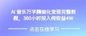 AI音乐精细化变现完整教程,360小时投入纯收益4W-网赚36计