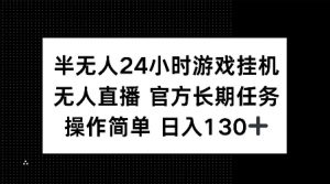半无人24小时游戏挂JI，官方长期任务，操作简单 日入130+【揭秘】-网赚36计
