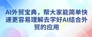 AI外贸宝典,帮大家能简单快速更容易理解去学好AI结合外贸的应用-网赚36计