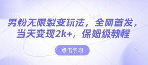 男粉无限裂变玩法,全网首发,当天变现2k+,保姆级教程【永久更新】【揭秘】-网赚36计