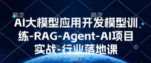 AI大模型应用开发​模型训练-RAG-Agent-AI项目实战-行业落地课-网赚36计