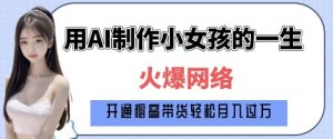 爆火AI小女孩从1岁到80岁制作教程拆解,纯原创制作,日入多张-网赚36计