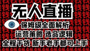 2025无人直播这么做就对了，保姆级全面解析，全程干货，新手老手都可上手-网赚36计