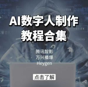 AI数字人制作教程合集,腾讯智影 万兴播爆 Heygen三大平台教学-网赚36计