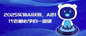 2025实体AI获客,AI时代老板必学的一堂课-网赚36计