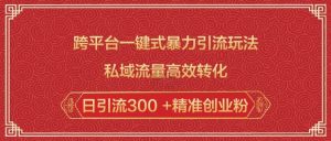 跨平台一键式暴力引流玩法，私域流量高效转化日引流300 +精准创业粉-网赚36计