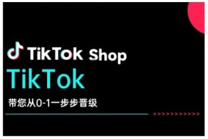 TikTok Shop带您从0-1一步步晋级，开启电商新征程，在TikTok商业领域实现突破与成长-网赚36计