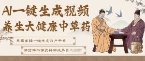 AI一键生成养生中草药视频，无需剪辑直接可发布，可带书带素材带资料带徒弟，流量财富嘎嘎猛-网赚36计
