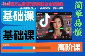 抖音百万主播混剪教程全套课程，基础剪辑课+高阶实操，简单易懂-网赚36计