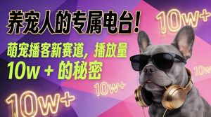 养宠人的专属电台！萌宠播客新赛道，播放量10w+的秘密-网赚36计