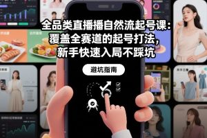 全品类直播自然流起号课：覆盖全赛道的起号打法，新手快速入局不踩坑-网赚36计