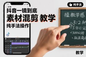 抖音一镜到底素材混剪教学，纯手法操作-网赚36计