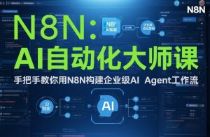AI自动化大师课：手把手教你用N8N构建企业级AI Agent工作流-网赚36计