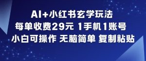 AI+小红书玄学玩法，每单收费29米，1手机1账号，小白可操作，无脑简单复制粘贴-网赚36计