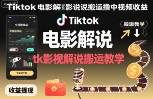 Tiktok电影解说搬运撸中视频收益，tk影视解说搬运教学-网赚36计