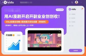 用AI漫剧开启副业创收:Vidu实操全攻略+高效提示词生成器(附案例),普通人也可以轻松上手-网赚36计