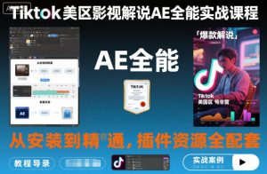 Tiktok美区影视解说AE全能实战课程:从安装到精通,插件资源全配套,TK影视解说必学-网赚36计