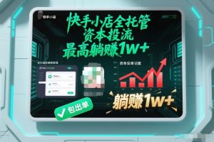 【快手小店全托管】资本投流，包出单，最高躺賺1w+【揭秘】-网赚36计