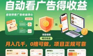 自动看广告就能得收益，月入几千，0撸可做，项目正规可靠【揭秘】-网赚36计