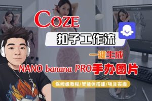 Coze扣子智能体工作流一键生成“nano_banana2-手办图片”，全流程保姆级教学-网赚36计