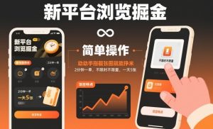 新平台浏览掘金，动动手指截张图就能挣米，2分钟一单，不限时不限量，一天5张【揭秘】-网赚36计