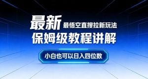 最新最悟空直搜拉新玩法保姆级教程讲解，小白也可以日入四位数-网赚36计