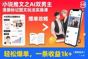 小说推文之AI双男主漫画标记图文玩法实操课,轻松爆单,一条收益1k+-网赚36计