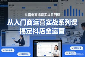 抖音电商运营实战系列课，从入门到精通，搞定抖店全运营-网赚36计