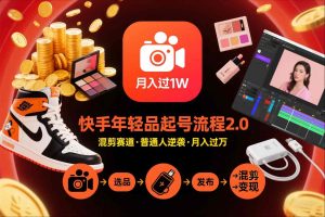 快手短视频带货年轻品起号流程2.0,快手年轻品混剪赛道,普通人也能月入过1W-网赚36计