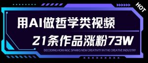 用AI做人生哲学短视频，23条作品涨粉73W，收益非常可观，月入1W+-网赚36计