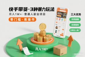 快手带货3种暴力玩法，月入1W+，无需直播、无需囤货、无需拉人推广，适合普通人副业项目-网赚36计