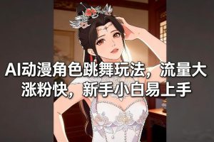 AI动漫角色跳舞玩法，流量大涨粉快，新手小白易上手-网赚36计