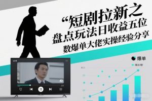 短剧拉新之盘点玩法日收益五位数爆单大佬实操经验分享-网赚36计