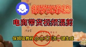 Coze扣子工作流一键生成电啇带货混剪视频,保姆级搭建教学-网赚36计