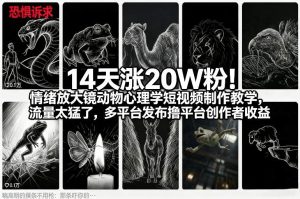 14天涨20W粉!情绪放大镜动物心理学短视频制作教学,流量太猛了,多平台发布撸平台创作者收益-网赚36计
