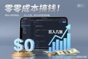零成本搞钱，微信小程序掘金，简单易操作，日入几张，碎片时间变现神器【揭秘】-网赚36计