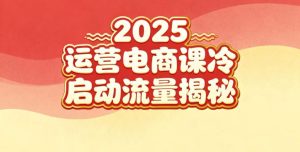 2025小红书运营电商课：新手实战＋冷启动＋流量揭秘-网赚36计