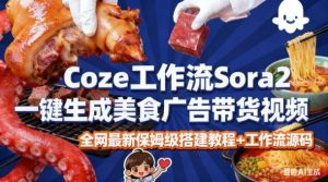 coze扣子智能体sora2一键生成美食广告高端视频工作流保姆级拆解教程,无需剪辑,无需拍摄-网赚36计