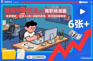 视频号新玩法，AI做职场漫画，条条爆款，日收入6张+话题热度高，附详细拆解教程-网赚36计