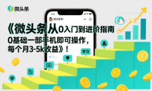 微头条从0入门到进阶指南，0基础一部手机即可操作，每个月3-5k收益-网赚36计