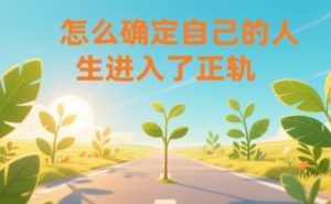 某公众号付费文章:怎么确定自己的人生进入了正轨?-网赚36计