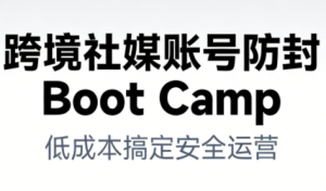 跨境社媒账号防封Boot Camp,低成本搞定社媒账号安全与长期运营-网赚36计