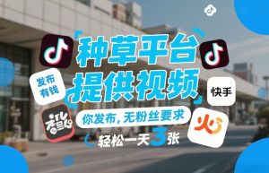 种草平台提供视频，你发布，无粉丝要求，发布就有钱，轻松一天3张+【揭秘】-网赚36计