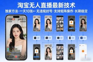 淘宝无人直播【最新技术】，独家方法，一天搞10张+，无违规封号，支持矩阵操作，长期稳定【内部揭秘】-网赚36计