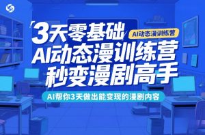 3天零基础AI动态漫训练营，秒变漫剧高手，AI帮你3天做出能变现的漫剧内容-网赚36计